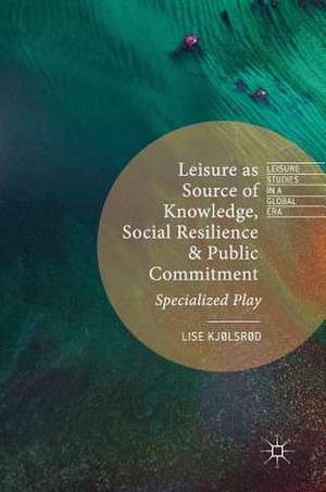 Leisure as Source of Knowledge, Social Resilience and Public Commitment: Specialized Play de Lise Kjølsrød