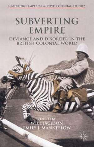 Subverting Empire: Deviance and Disorder in the British Colonial World de Will Jackson