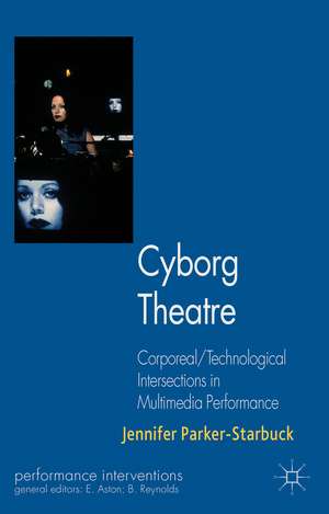 Cyborg Theatre: Corporeal/Technological Intersections in Multimedia Performance de J. Parker-Starbuck