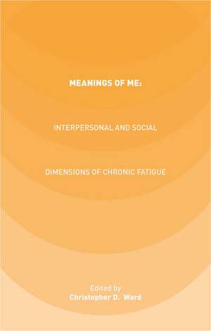 Meanings of ME: Interpersonal and Social Dimensions of Chronic Fatigue de C. Ward