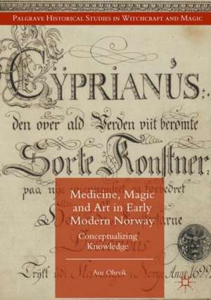 Medicine, Magic and Art in Early Modern Norway: Conceptualizing Knowledge de Ane Ohrvik