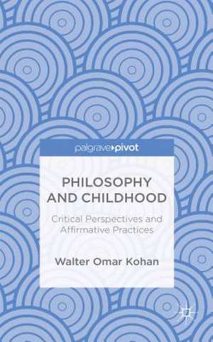 Philosophy and Childhood: Critical Perspectives and Affirmative Practices de W. Kohan