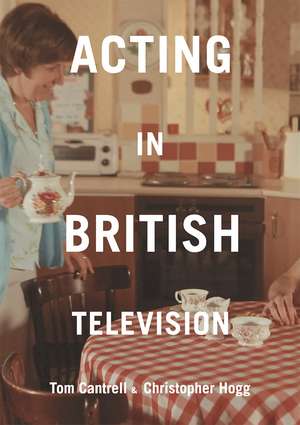 Acting in British Television de Dr Tom Cantrell