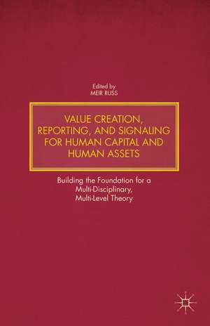 Value Creation, Reporting, and Signaling for Human Capital and Human Assets: Building the Foundation for a Multi-Disciplinary, Multi-Level Theory de M. Russ