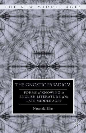 The Gnostic Paradigm: Forms of Knowing in English Literature of the Late Middle Ages de N. Elias