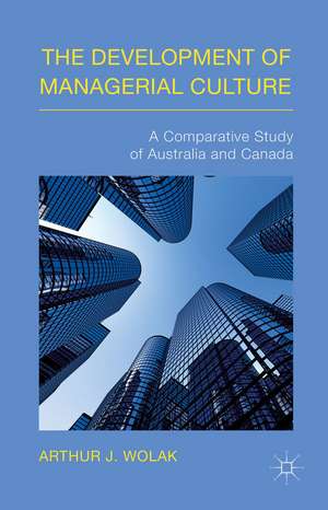 The Development of Managerial Culture: A Comparative Study of Australia and Canada de Arthur J. Wolak