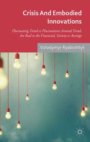 Crisis And Embodied Innovations: Fluctuating Trend vs Fluctuations Around Trend, the Real vs the Financial, Variety vs Average de V. Ryaboshlyk