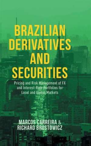 Brazilian Derivatives and Securities: Pricing and Risk Management of FX and Interest-Rate Portfolios for Local and Global Markets de Marcos C. S. Carreira