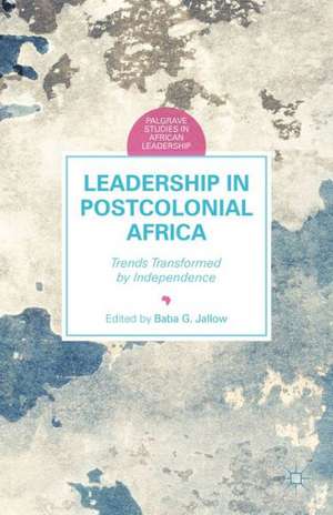 Leadership in Postcolonial Africa: Trends Transformed by Independence de B. Jallow