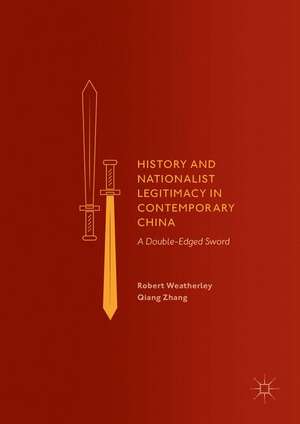 History and Nationalist Legitimacy in Contemporary China: A Double-Edged Sword de Robert Weatherley