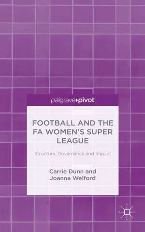 Football and the FA Women’s Super League: Structure, Governance and Impact de C. Dunn