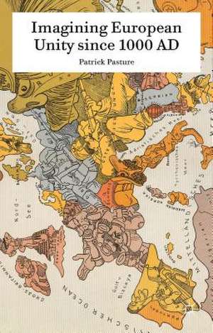 Imagining European Unity since 1000 AD de Patrick Pasture