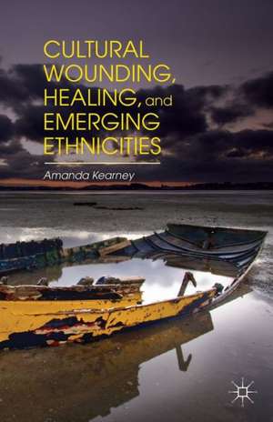 Cultural Wounding, Healing, and Emerging Ethnicities de A. Kearney