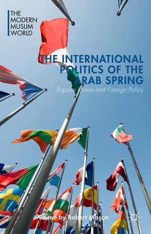 The International Politics of the Arab Spring: Popular Unrest and Foreign Policy de R. Mason