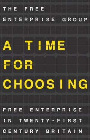 A Time for Choosing: Free Enterprise in Twenty-First Century Britain de T. NA