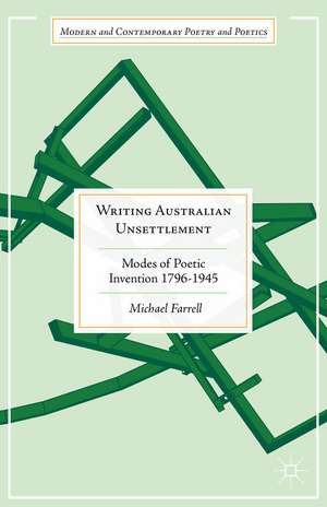 Writing Australian Unsettlement: Modes of Poetic Invention 1796-1945 de Michael Farrell