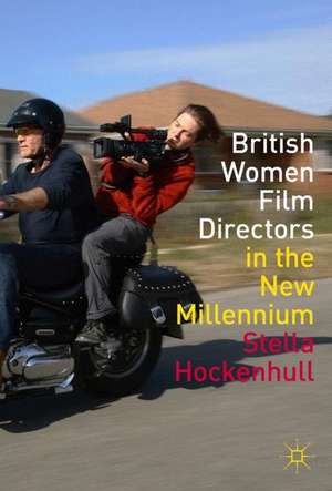 British Women Film Directors in the New Millennium de Stella Hockenhull