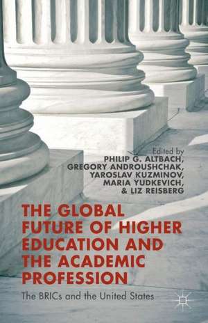 The Global Future of Higher Education and the Academic Profession: The BRICs and the United States de P. Altbach