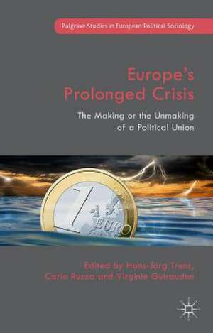 Europe’s Prolonged Crisis: The Making or the Unmaking of a Political Union de Virginie Guiraudon