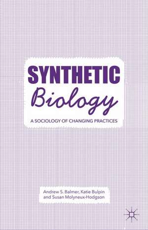 Synthetic Biology: A Sociology of Changing Practices de A. Balmer