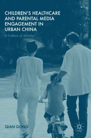 Children’s Healthcare and Parental Media Engagement in Urban China: A Culture of Anxiety? de Qian Gong