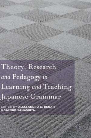 Theory, Research and Pedagogy in Learning and Teaching Japanese Grammar de Alessandro G. Benati