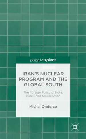 Iran's Nuclear Program and the Global South: The Foreign Policy of India, Brazil, and South Africa de M. Onderco