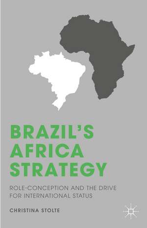 Brazil’s Africa Strategy: Role Conception and the Drive for International Status de C. Stolte