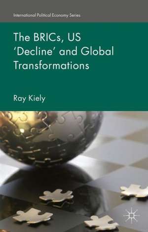 The BRICs, US ‘Decline’ and Global Transformations de R. Kiely