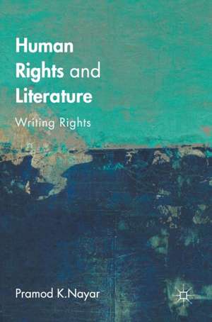 Human Rights and Literature: Writing Rights de Pramod K. Nayar