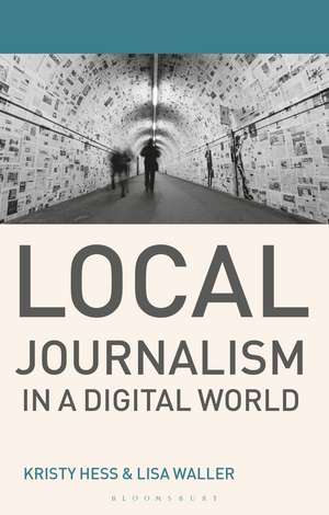 Local Journalism in a Digital World: Theory and Practice in the Digital Age de Kristy Hess