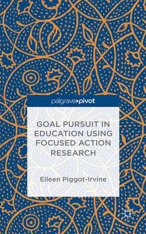 Goal Pursuit in Education Using Focused Action Research de Eileen Piggot-Irvine