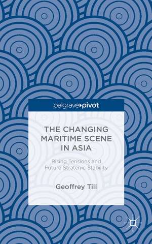 The Changing Maritime Scene in Asia: Rising Tensions and Future Strategic Stability de Geoffrey Till