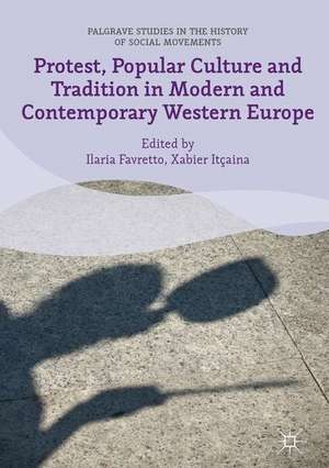 Protest, Popular Culture and Tradition in Modern and Contemporary Western Europe de Ilaria Favretto