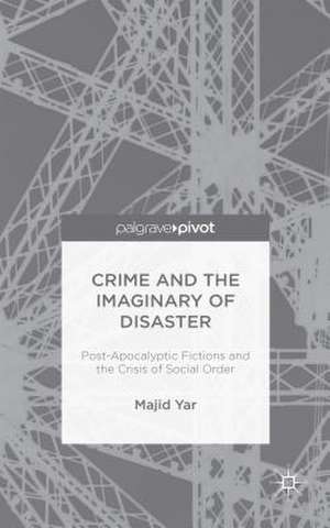 Crime and the Imaginary of Disaster: Post-Apocalyptic Fictions and the Crisis of Social Order de M. Yar