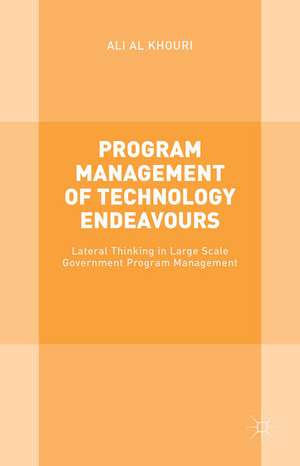 Program Management of Technology Endeavours: Lateral Thinking in Large Scale Government Program Management de Ali Al Khouri