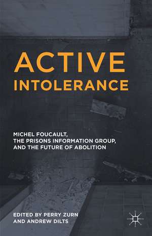 Active Intolerance: Michel Foucault, the Prisons Information Group, and the Future of Abolition de Perry Zurn