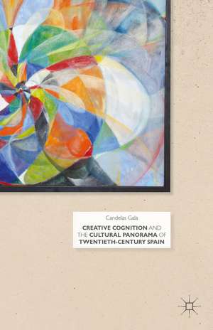 Creative Cognition and the Cultural Panorama of Twentieth-Century Spain de C. Gala