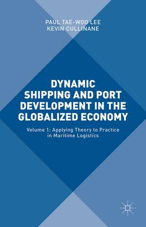 Dynamic Shipping and Port Development in the Globalized Economy: Volume 1: Applying Theory to Practice in Maritime Logistics de Paul Yae-Woo Lee