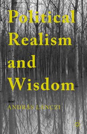 Political Realism and Wisdom de András Lánczi