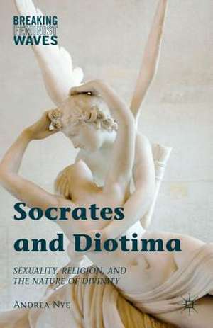 Socrates and Diotima: Sexuality, Religion, and the Nature of Divinity de Andrea Nye