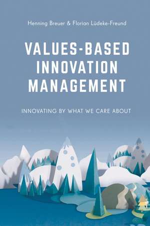 Values-Based Innovation Management: Innovating by What We Care About de Henning Breuer