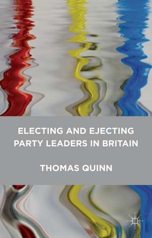 Electing and Ejecting Party Leaders in Britain de Thomas Quinn