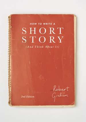 How to Write A Short Story (And Think About It) de Robert Graham