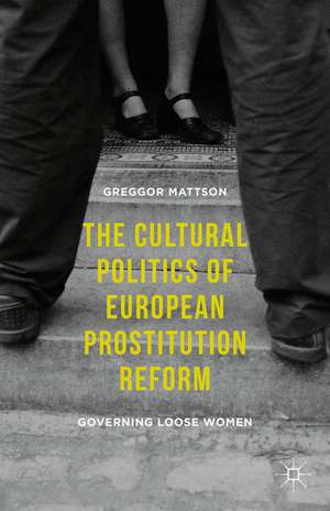 The Cultural Politics of European Prostitution Reform: Governing Loose Women de Greggor Mattson