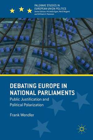 Debating Europe in National Parliaments: Public Justification and Political Polarization de Frank Wendler