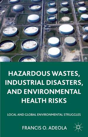 Hazardous Wastes, Industrial Disasters, and Environmental Health Risks: Local and Global Environmental Struggles de Francis O. Adeola