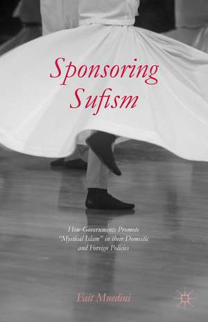 Sponsoring Sufism: How Governments Promote “Mystical Islam” in their Domestic and Foreign Policies de F. Muedini