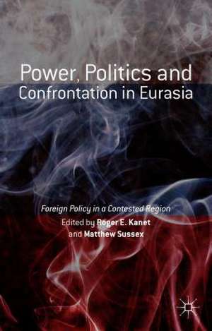 Power, Politics and Confrontation in Eurasia: Foreign Policy in a Contested Region de Roger E. Kanet