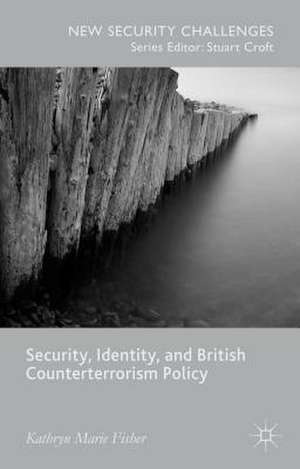 Security, Identity, and British Counterterrorism Policy de Kathryn Marie Fisher